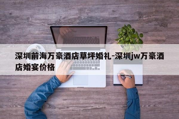 深圳前海万豪酒店草坪婚礼-深圳jw万豪酒店婚宴价格